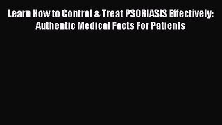 Download Learn How to Control & Treat PSORIASIS Effectively: Authentic Medical Facts For Patients