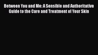 Read Between You and Me: A Sensible and Authoritative Guide to the Care and Treatment of Your