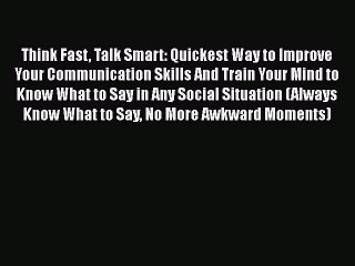 [Download] Think Fast Talk Smart: Quickest Way to Improve Your Communication Skills And Train