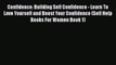[Read] Confidence: Building Self Confidence - Learn To Love Yourself and Boost Your Confidence