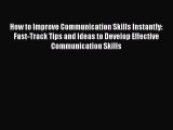 [Read] How to Improve Communication Skills Instantly: Fast-Track Tips and Ideas to Develop