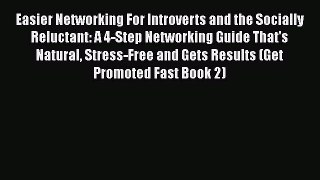 [Read] Easier Networking For Introverts and the Socially Reluctant: A 4-Step Networking Guide