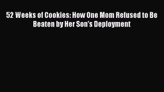 [Download] 52 Weeks of Cookies: How One Mom Refused to Be Beaten by Her Son's Deployment  Full