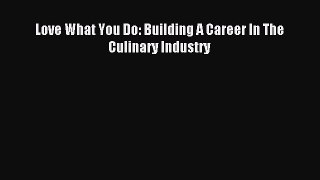 Download Love What You Do: Building A Career In The Culinary Industry E-Book Free