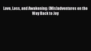 [Read PDF] Love Loss and Awakening: (Mis)adventures on the Way Back to Joy  Read Online