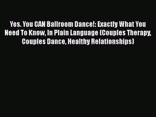 [Read] Yes. You CAN Ballroom Dance!: Exactly What You Need To Know In Plain Language (Couples