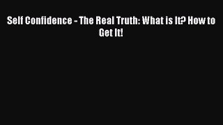[Read] Self Confidence - The Real Truth: What is It? How to Get It! ebook textbooks