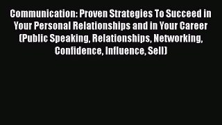 [Read] Communication: Proven Strategies To Succeed in Your Personal Relationships and in Your