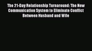 [Read] The 21-Day Relationship Turnaround: The New Communication System to Eliminate Conflict
