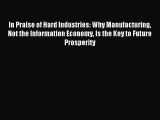 Download In Praise of Hard Industries: Why Manufacturing Not the Information Economy Is the
