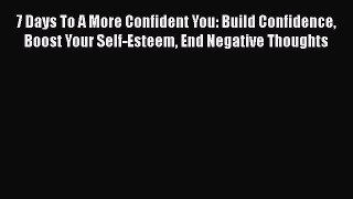 [Read] 7 Days To A More Confident You: Build Confidence Boost Your Self-Esteem End Negative