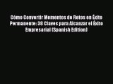 [Download] Cómo Convertir Momentos de Retos en Éxito Permanente: 38 Claves para Alcanzar el