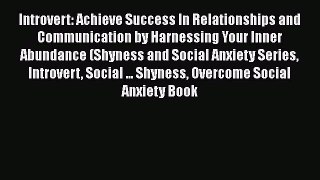 [Read] Introvert: Achieve Success In Relationships and Communication by Harnessing Your Inner