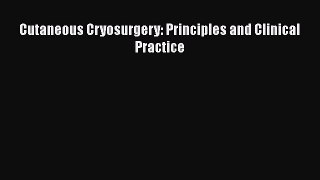 Read Cutaneous Cryosurgery: Principles and Clinical Practice PDF Online