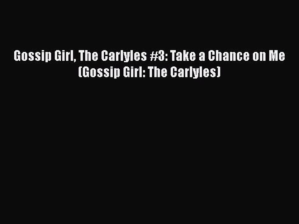 Read Gossip Girl The Carlyles #3: Take a Chance on Me (Gossip Girl: The Carlyles) Ebook Online