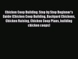Read Chicken Coop Building: Step by Step Beginner's Guide (Chicken Coop Building Backyard Chickens