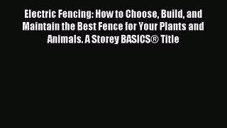 Read Electric Fencing: How to Choose Build and Maintain the Best Fence for Your Plants and