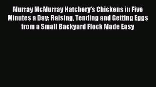 Download Murray McMurray Hatchery's Chickens in Five Minutes a Day: Raising Tending and Getting