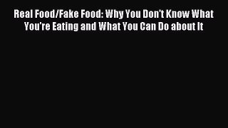 Read Real Food/Fake Food: Why You Don't Know What You're Eating and What You Can Do about It