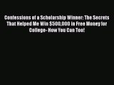 Read Book Confessions of a Scholarship Winner: The Secrets That Helped Me Win $500000 in Free