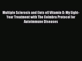 DOWNLOAD FREE E-books  Multiple Sclerosis and (lots of) Vitamin D: My Eight-Year Treatment