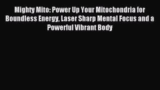 READ book  Mighty Mito: Power Up Your Mitochondria for Boundless Energy Laser Sharp Mental