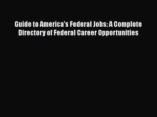 Read Book Guide to America's Federal Jobs: A Complete Directory of Federal Career Opportunities