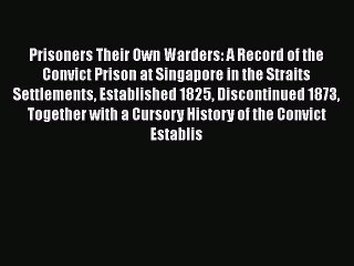 Read Prisoners Their Own Warders: A Record of the Convict Prison at Singapore in the Straits