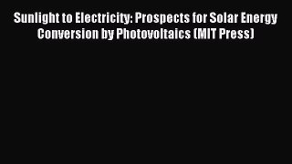 Read Sunlight to Electricity: Prospects for Solar Energy Conversion by Photovoltaics (MIT Press)