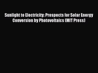 Download Video: Read Sunlight to Electricity: Prospects for Solar Energy Conversion by Photovoltaics (MIT Press)