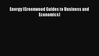 Read Energy (Greenwood Guides to Business and Economics) ebook textbooks
