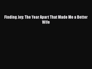 PDF Finding Joy: The Year Apart That Made Me a Better Wife  EBook