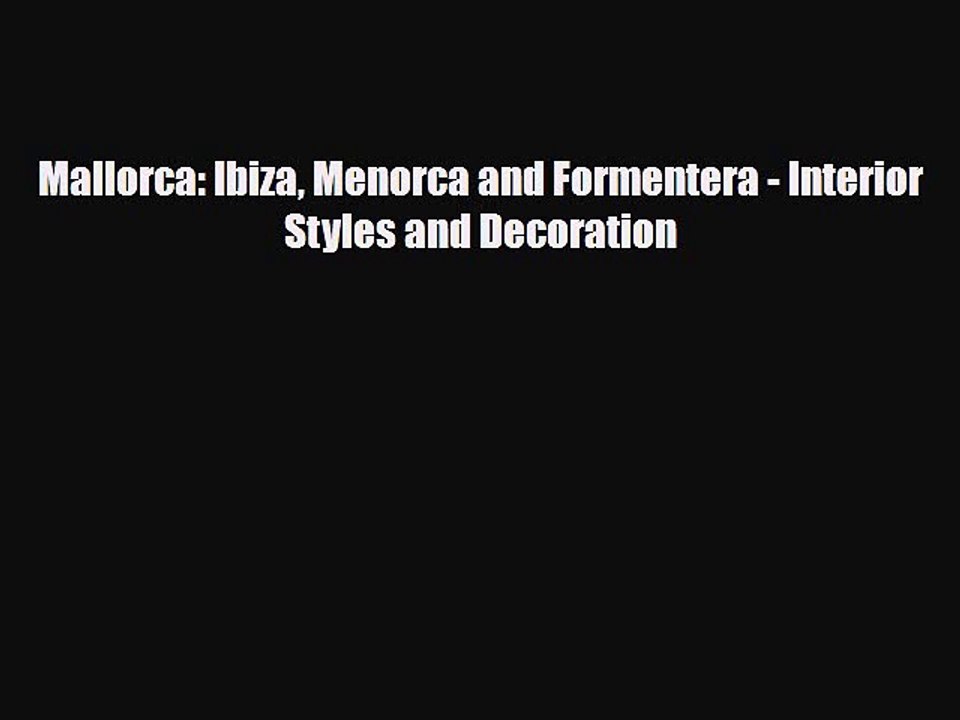 [PDF] Mallorca: Ibiza Menorca and Formentera - Interior Styles and Decoration Read Full Ebook