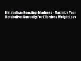 READ book  Metabolism Boosting: Madness - Maximize Your Metabolism Natrually For Effortless