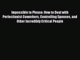 [PDF] Impossible to Please: How to Deal with Perfectionist Coworkers Controlling Spouses and
