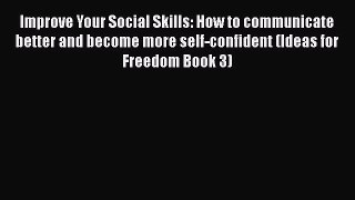 [Read] Improve Your Social Skills: How to communicate better and become more self-confident