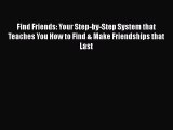 [PDF] Find Friends: Your Step-by-Step System that Teaches You How to Find & Make Friendships