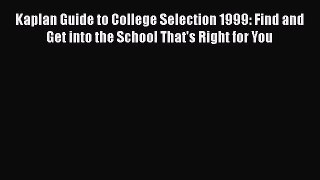 Read Book Kaplan Guide to College Selection 1999: Find and Get into the School That's Right