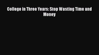 Read Book College in Three Years: Stop Wasting Time and Money PDF Online