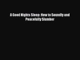 Read A Good Nights Sleep: How to Soundly and Peacefully Slumber Ebook Free