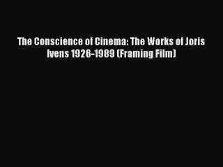 Download The Conscience of Cinema: The Works of Joris Ivens 1926-1989 (Framing Film) Ebook