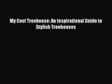 Read My Cool Treehouse: An Inspirational Guide to Stylish Treehouses Ebook Free