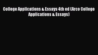 Read Book College Applications & Essays 4th ed (Arco College Applications & Essays) ebook textbooks