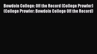Read Book Bowdoin College: Off the Record (College Prowler) (College Prowler: Bowdoin College