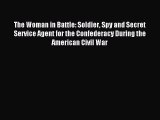 [PDF] The Woman in Battle: Soldier Spy and Secret Service Agent for the Confederacy During
