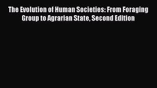 Download The Evolution of Human Societies: From Foraging Group to Agrarian State Second Edition
