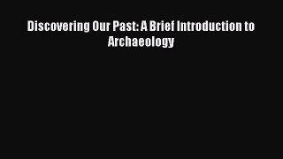 Download Discovering Our Past: A Brief Introduction to Archaeology PDF Online