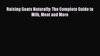 Download Raising Goats Naturally: The Complete Guide to Milk Meat and More Ebook Online