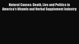 Read Natural Causes: Death Lies and Politics in America's Vitamin and Herbal Supplement Industry