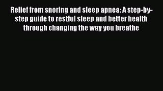 Read Relief from snoring and sleep apnea: A step-by-step guide to restful sleep and better